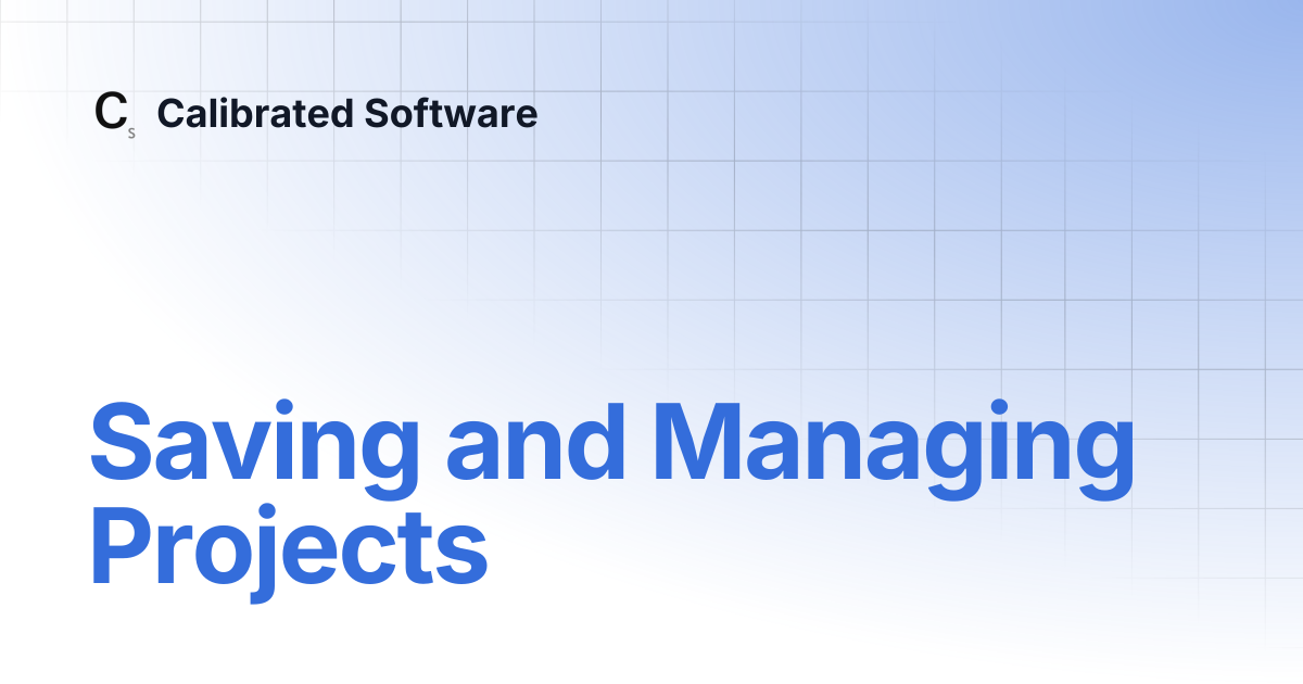 Saving and Managing Projects | Calibrated Software